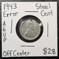 1943 Lincoln Steel Cent Off Center Error (A6UP)